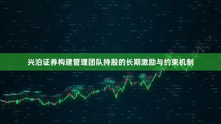 兴泊证券构建管理团队持股的长期激励与约束机制