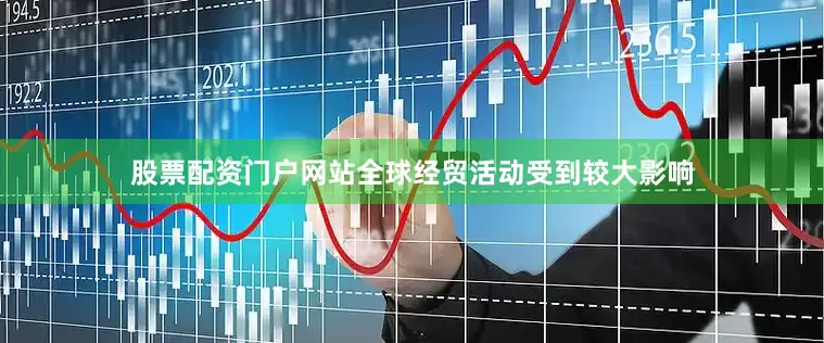 股票配资门户网站全球经贸活动受到较大影响