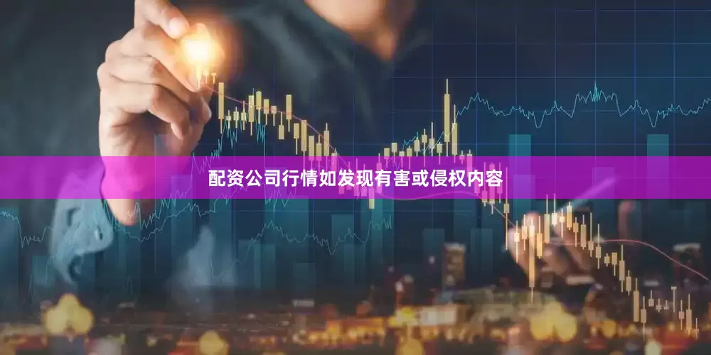 配资公司行情如发现有害或侵权内容