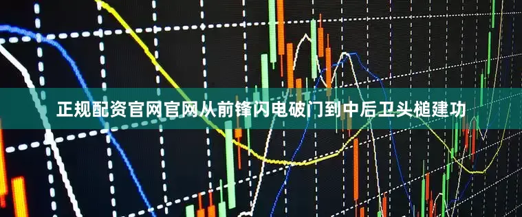 正规配资官网官网从前锋闪电破门到中后卫头槌建功
