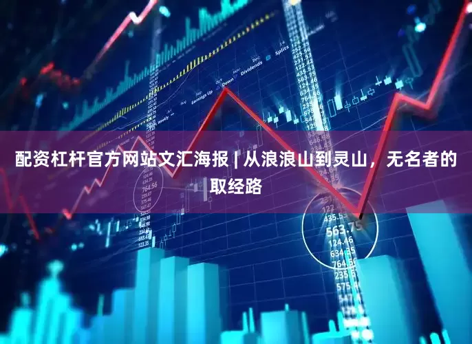配资杠杆官方网站文汇海报 | 从浪浪山到灵山，无名者的取经路