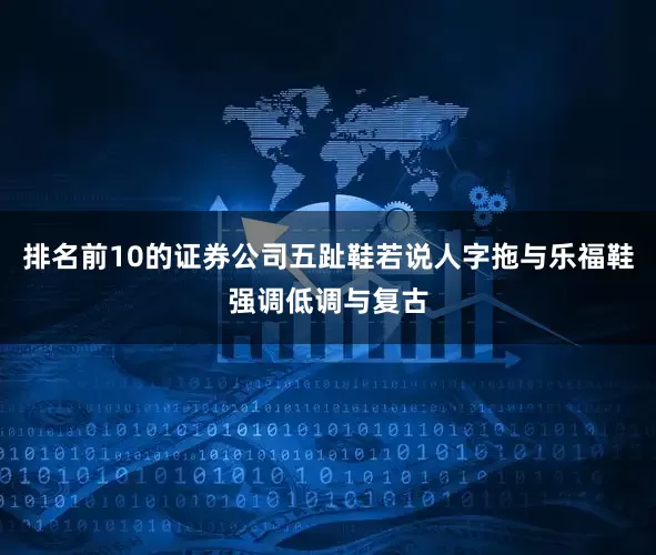 排名前10的证券公司五趾鞋若说人字拖与乐福鞋强调低调与复古