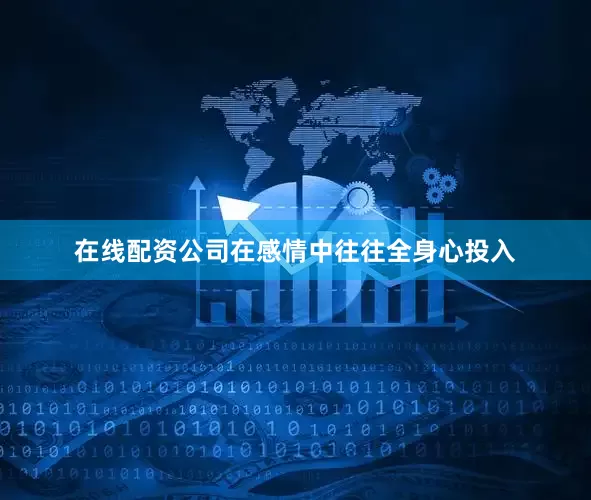 在线配资公司在感情中往往全身心投入