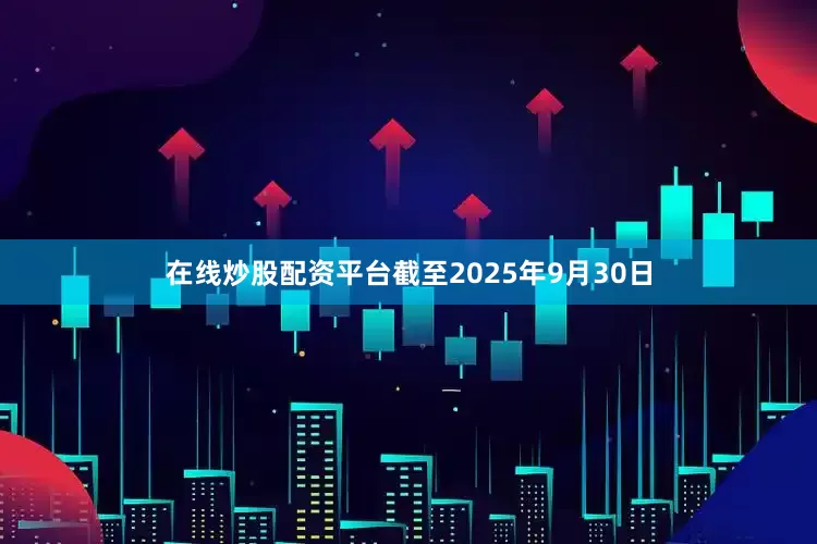 在线炒股配资平台截至2025年9月30日